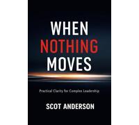 When Nothing Moves: Practical Clarity for Complex Leadership