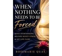 When Nothing Needs to Be Forced: Quiet Overthinking, Release Money Stress & Let Life Flow (Living Awareness Series)