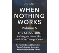 WHEN NOTHING WORKS Volume 6: THE STRUCTURE Building the Home That Holds What Therapy Cannot (WHEN NOTHING WORKS: An 8-Volume Clinical Exposé for Parents at the Edge)
