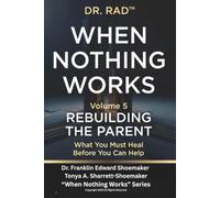 WHEN NOTHING WORKS - VOLUME FIVE: REBUILDING THE PARENT What You Must Heal Before You Can Help (WHEN NOTHING WORKS: An 8-Volume Clinical Exposé for Parents at the Edge)