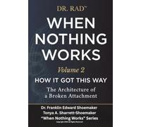 WHEN NOTHING WORKS VOLUME TWO: How It Got This Way The Architecture of a Broken Attachment: 2 (WHEN NOTHING WORKS: An 8-Volume Clinical Exposé for Parents at the Edge)
