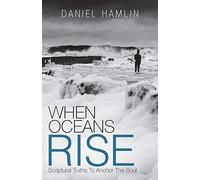 When Oceans Rise: Scriptural Truths To Anchor The Soul