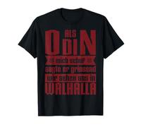 When Odin Created Me He Said We See and in Valhalla T-Shirt