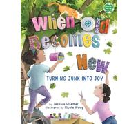 When Old Becomes New: Turning Junk into Joy (Books for a Better Earth)