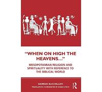 “When on High the Heavens…”: Mesopotamian Religion and Spirituality with Reference to the Biblical World