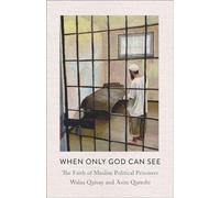 When Only God Can See: The Faith of Muslim Political Prisoners