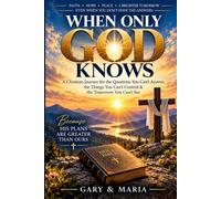 WHEN ONLY GOD KNOWS: A Christian Journey for the Questions You Can't Answer, the Things You Can't Control & the Tomorrow You Can't See