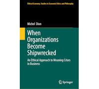 When Organizations Become Shipwrecked: An Ethical Approach to Meaning Crises in Business (Ethical Economy, 71)
