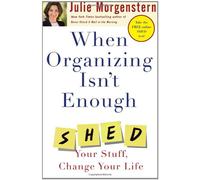 When Organizing Isn't Enough: Shed Your Stuff, Change Your Life