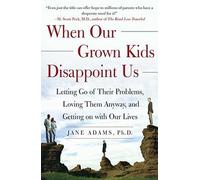 When Our Grown Kids Disappoint Us: Letting Go Of Their Problems, Loving Them Anyway, And Getting On With Our Lives ( By Adams, Jane Jun-03-2004 Paperback )