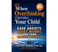 When Overthinking Overtakes Your Child: 10 Days to Ease Anxiety, Quiet Worry, and Tame Runaway Thoughts