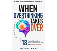 When Overthinking Takes Over: 18 Practical Ways to Break Mental Loops, Quiet the Noise, and Get Out of Your Head