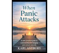 When Panic Attacks: A calm, practical guide to understanding and managing panic attacks naturally