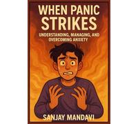 When Panic Strikes: Understanding, Managing, and Overcoming Anxiety (Health Care Book By Sanjay Mandavi)