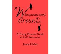 When Parents Aren't Around: A Young Person's Guide to Self-Protection (Updated Edition)