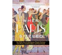 When Paris Sizzled : The 1920s Paris of Hemingway, Chanel, Cocteau, Cole Porter, Josephine Baker, and Their Friends