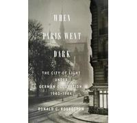 [(When Paris Went Dark: The City of Light Under German Occupation, 1940-1944)] [Author: Ronald C Rosbottom] published on (August, 2014)