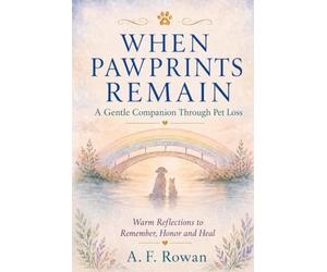 When Pawprints Remain: A Gentle Companion Through Pet Loss - Warm Reflections to Remember, Honor and Heal