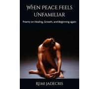 When Peace Feels Unfamiliar: Poems on Healing, Growth, and Beginning again