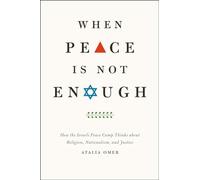 When Peace Is Not Enough: How the Israeli Peace Camp Thinks about Religion, Nationalism, and Justice