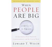 When People Are Big and God Is Small, Overcoming Peer Pressure, Codependency, and the Fear of Man (Resources for Changing Lives)