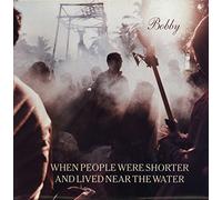When People Were Shorter And Lived Near The Water - Bobby [VINYL]