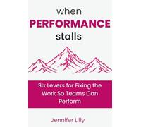 When Performance Stalls: Six Levers for Fixing the Work So Teams Can Perform