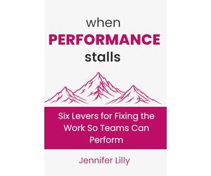When Performance Stalls: Six Levers for Fixing the Work So Teams Can Perform