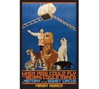 When Pigs Could Fly and Bears Could Dance: A History of the Soviet Circus