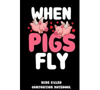 When Pigs Fly Wide Ruled Composition Notebook: Cute Birthday Pig Lovers Notebook For Women | The Best Birthday Gift For Pig Lover | Special Black Cover