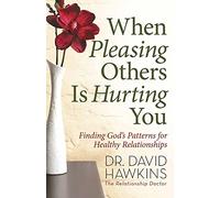 When Pleasing Others is Hurting You: Finding God's Patterns for Healthy Relationships