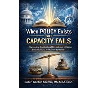 When Policy Exists but Capacity Fails: Diagnosing Institutional Breakdown in Higher Education and Workforce Systems (The Institutional Design Series)