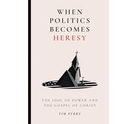 When Politics Becomes Heresy: The Idol of Power and the Gospel of Christ