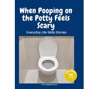 When Pooping on the Potty Feels Scary: A Story About Feeling Safe When Using the Toilet: 1 (Everyday Life Skills Stories)