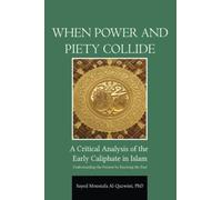 When Power and Piety Collide: A Critical Analysis of Early Caliphate in Islam: Understanding the Present by Knowing the Past