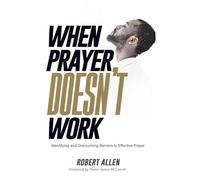 When Prayer Doesn't Work: Identifying and Overcoming Barriers to Effective Prayer
