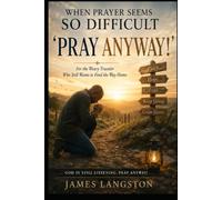 When Prayer Seems So Difficult-Pray Anyway: . . . God is Still Listening. Pray Anyway! . . .