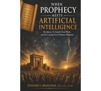When Prophecy Meets Artificial Intelligence: Revelation 13, Daniel's Final Week, and the Coming Test of Human Allegiance