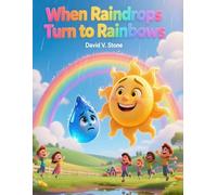 When Raindrops Turn to Rainbows: A Heartwarming Story About Finding Beauty in Every Storm
