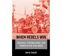 When Rebels Win : Ideology, Statebuilding, and Power After Civil Wars