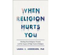 When Religion Hurts You - Healing from Religious Trauma and the Impact of High-Control Religion