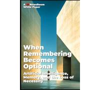 When Remembering Becomes Optional: Artificial Intelligence, Memory, and the Loss of Necessity (TP Newsroom White Paper Series)