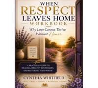 When Respect Leaves Home Workbook: Why Love Cannot Thrive Without Honor (Healing the Heart)