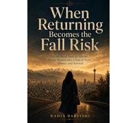 When Returning Becomes the Fall Risk: On the Road Back to Tehran, Home Turned Into a Test of Truth, Silence, and Survival