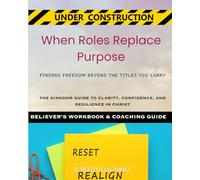 When Roles Replace Purpose Kingdom Coaching Guide: Finding Freedom Beyond the Titles You Carry (Christian Life Coaching - Under Construction)