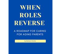 When Roles Reverse: A Road Map For Caring For Aging Parents