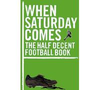 When Saturday Comes: The Half Decent Football Book