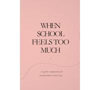 When School Feels Too Much: A gentle companion for overwhelmed school days