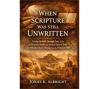 When Scripture Was Still Unwritten: Tracing the Bible Through Time-from the Dead Sea Scrolls and Ancient Eastern Texts to the Ethiopian Books Missing from the Protestant Bible