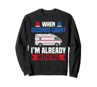When Seconds Count I'm Already Moving Ambulance EMT Sweatshirt